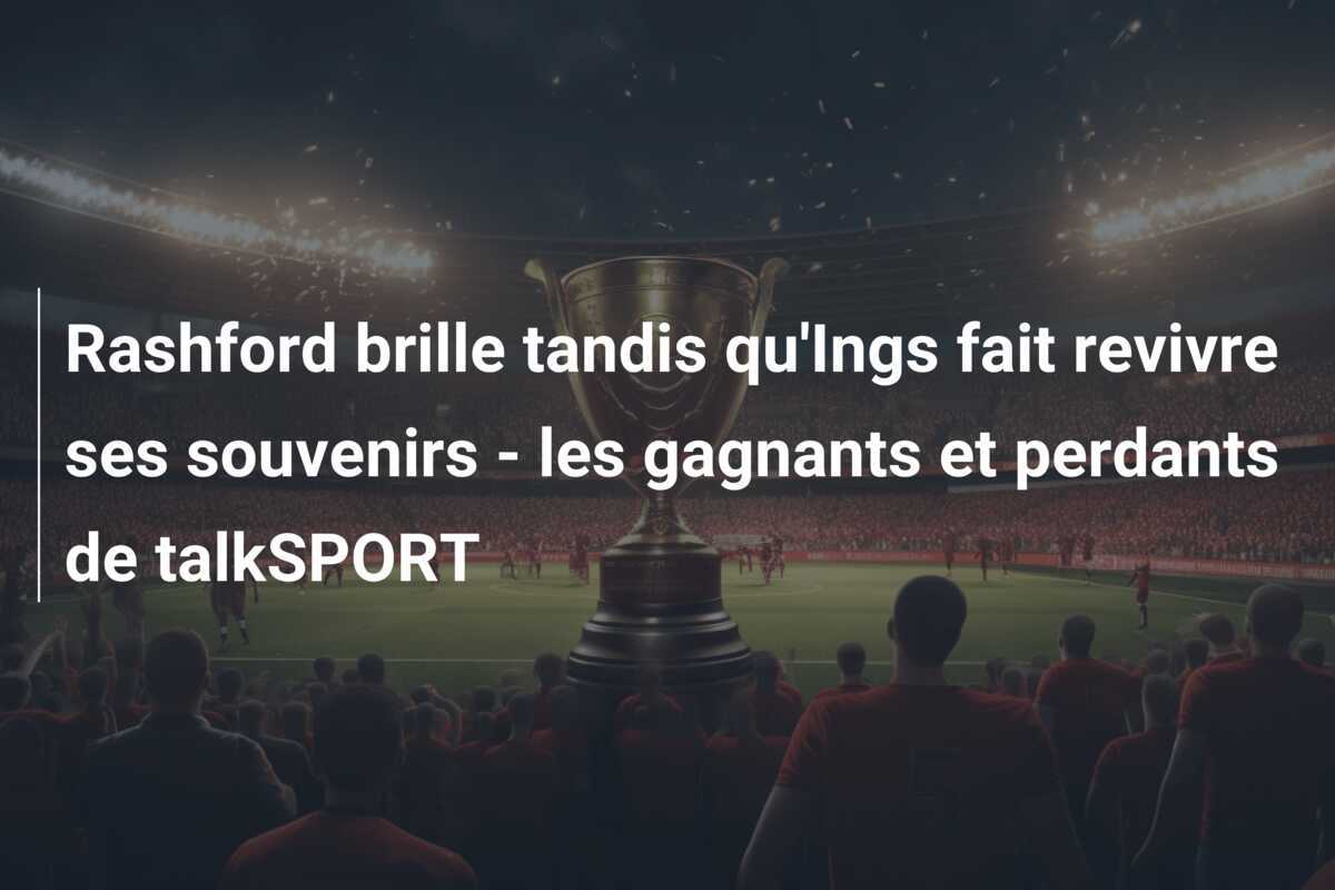 Rashford brille tandis qu'Ings fait revivre ses souvenirs - les gagnants et perdants de talkSPORT