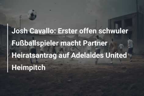 Josh Cavallo: Erster offen schwuler Fußballspieler macht Partner Heiratsantrag auf Adelaides United Heimpitch
