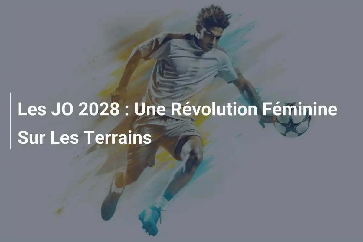 Les JO 2028 : Une Révolution Féminine Sur Les Terrains