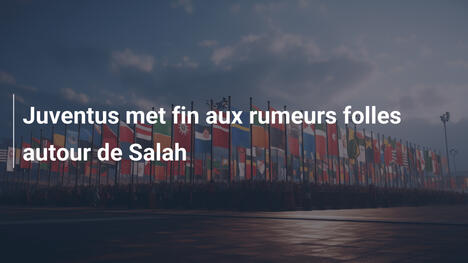 Juventus met fin aux rumeurs folles autour de Salah