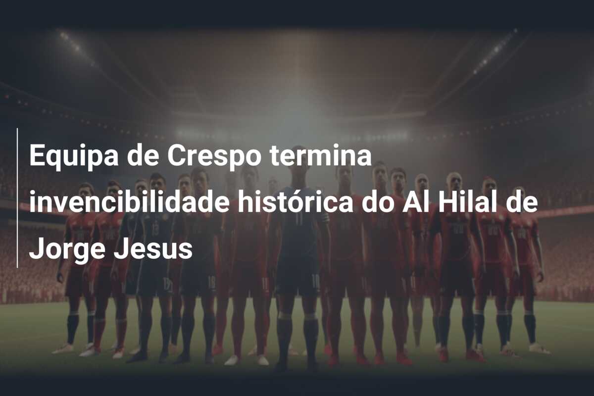 Equipa de Crespo termina invencibilidade histórica do Al Hilal de Jorge Jesus