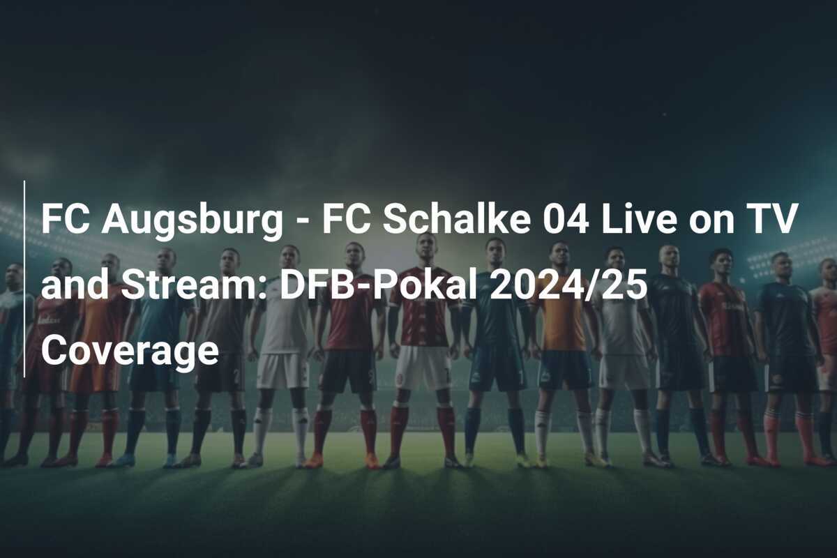 FC Augsburg FC Schalke 04 Live on TV and Stream DFBPokal 2024/25