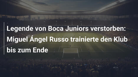 Legende von Boca Juniors verstorben: Miguel Ángel Russo trainierte den Klub bis zum Ende