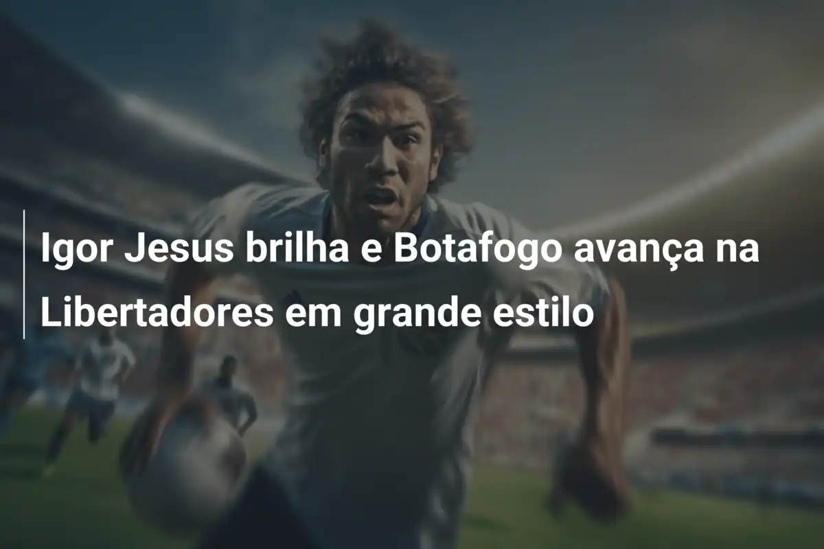 Igor Jesus brilha e Botafogo avança na Libertadores em grande estilo