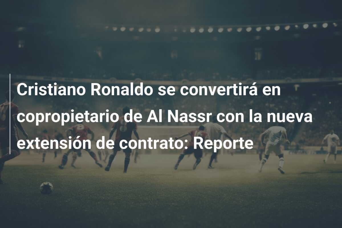Cristiano Ronaldo se convertirá en copropietario de Al Nassr con la nueva extensión de contrato: Reporte
