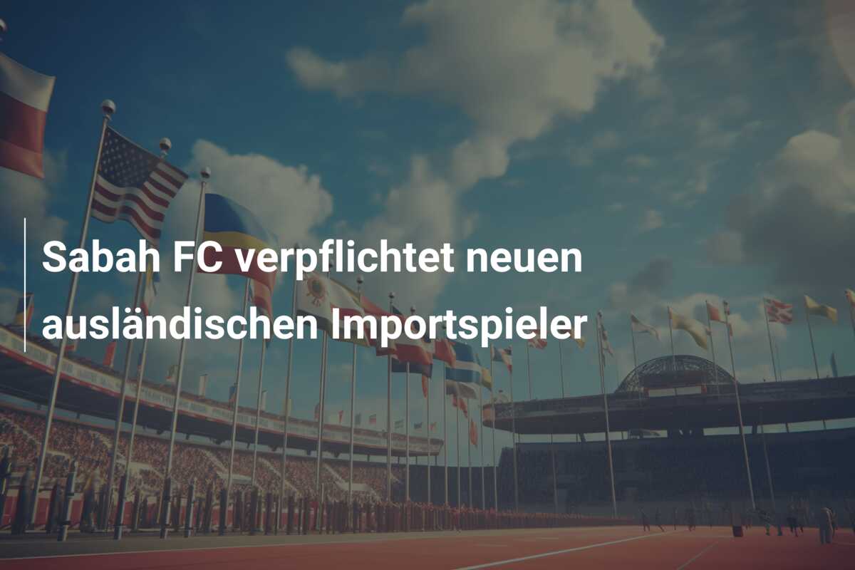 Sabah FC verpflichtet neuen ausländischen Importspieler