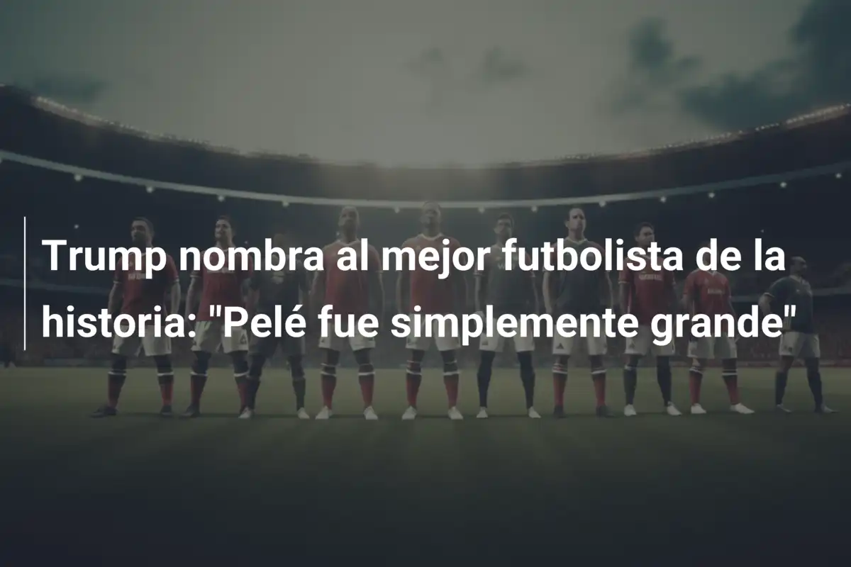 Trump nombra al mejor futbolista de la historia: "Pelé fue simplemente grande"