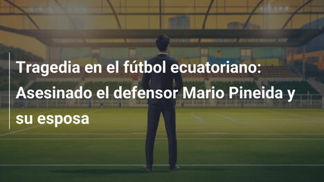 Tragedia en el fútbol ecuatoriano: Asesinado el defensor Mario Pineida y su esposa