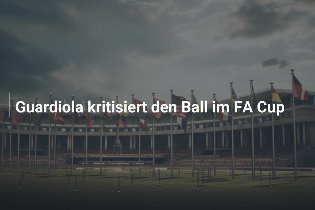 Guardiola kritisiert den Ball im FA Cup
