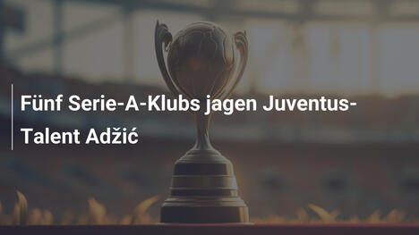 Fünf Serie-A-Klubs jagen Juventus-Talent Adžić