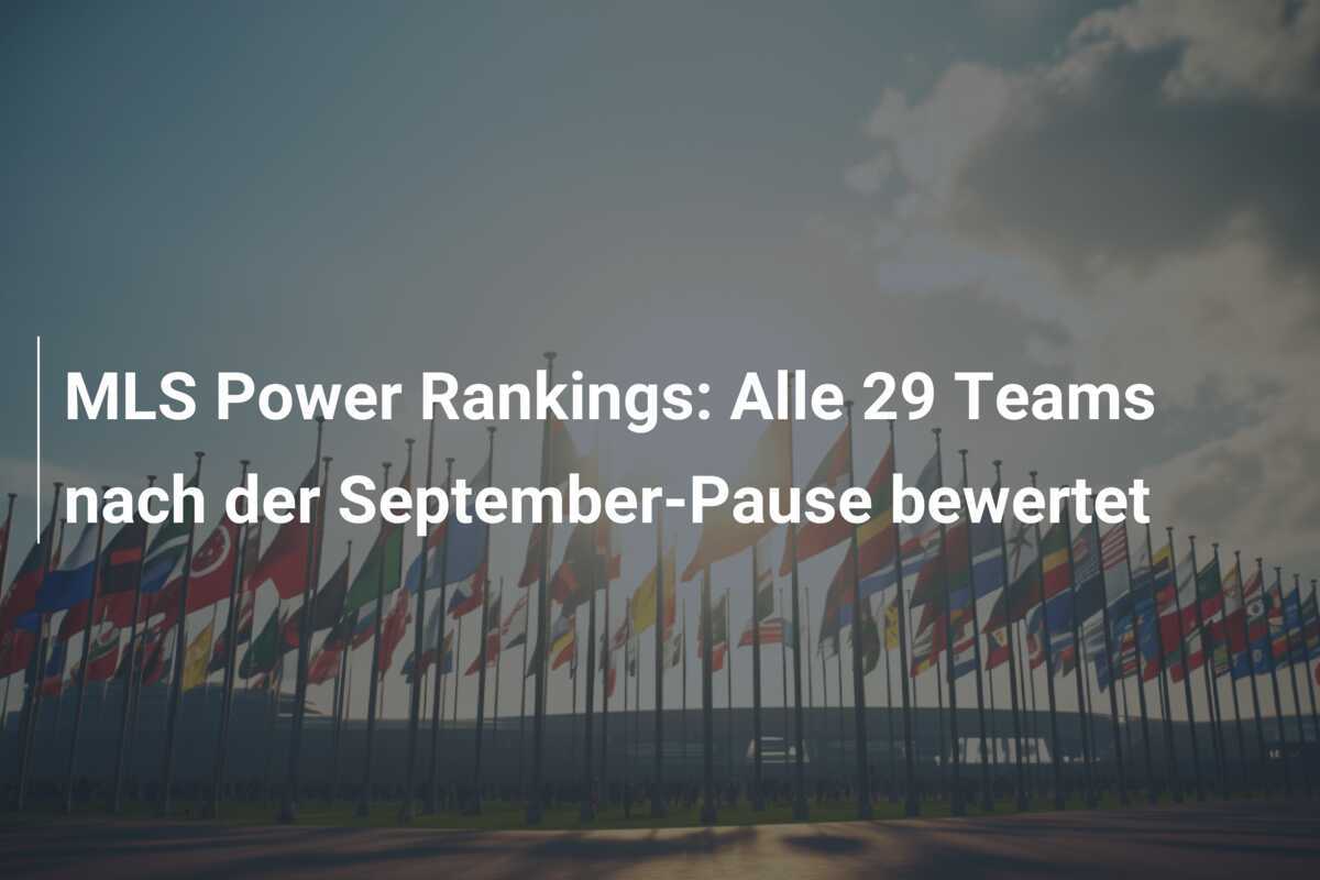 MLS Power Rankings: Alle 29 Teams nach der September-Pause bewertet
