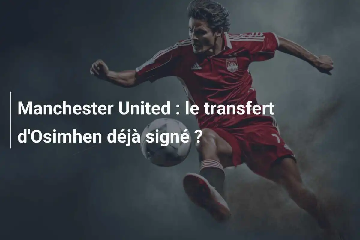 Manchester United : le transfert d'Osimhen déjà signé ?