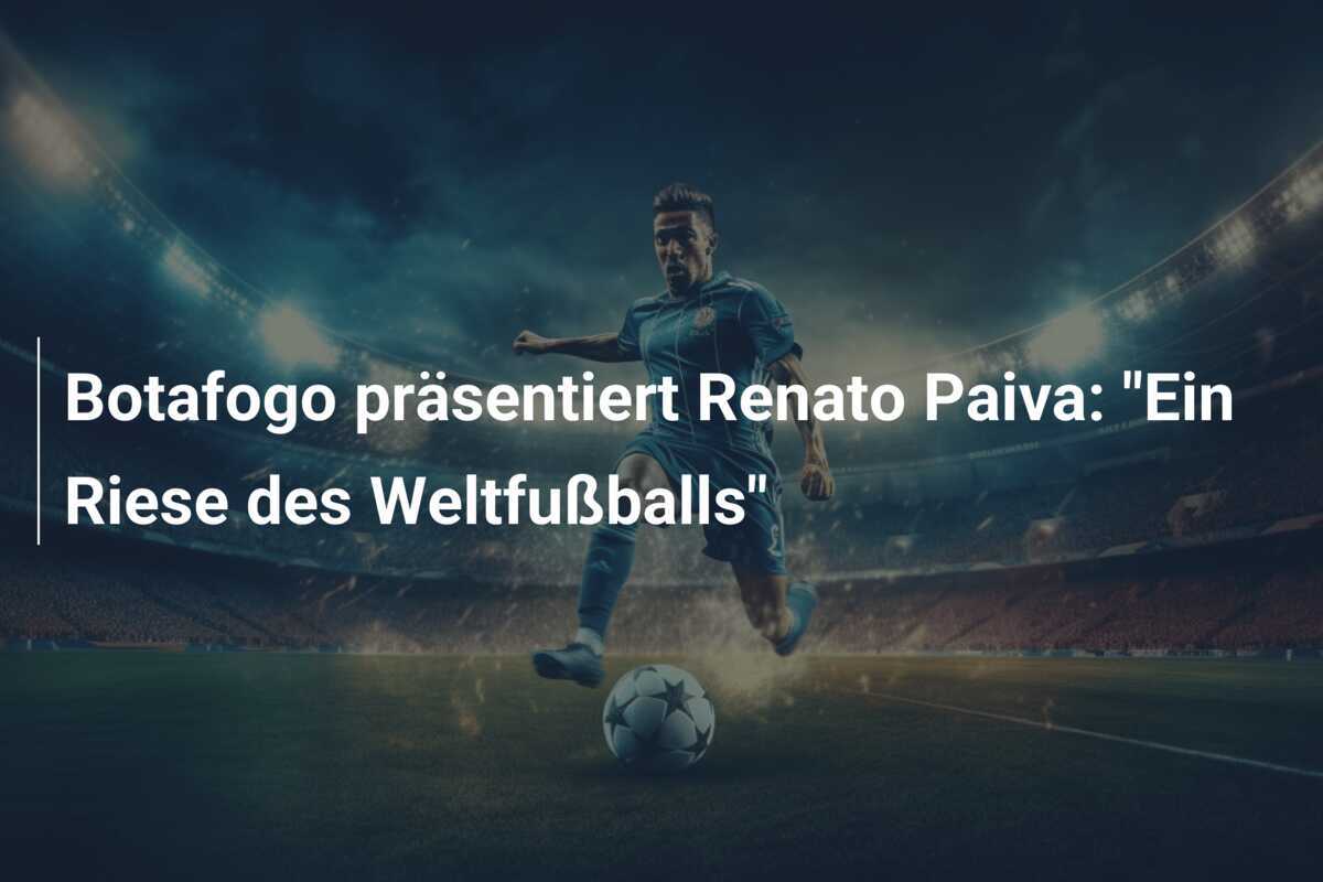 Botafogo präsentiert Renato Paiva: "Ein Riese des Weltfußballs"