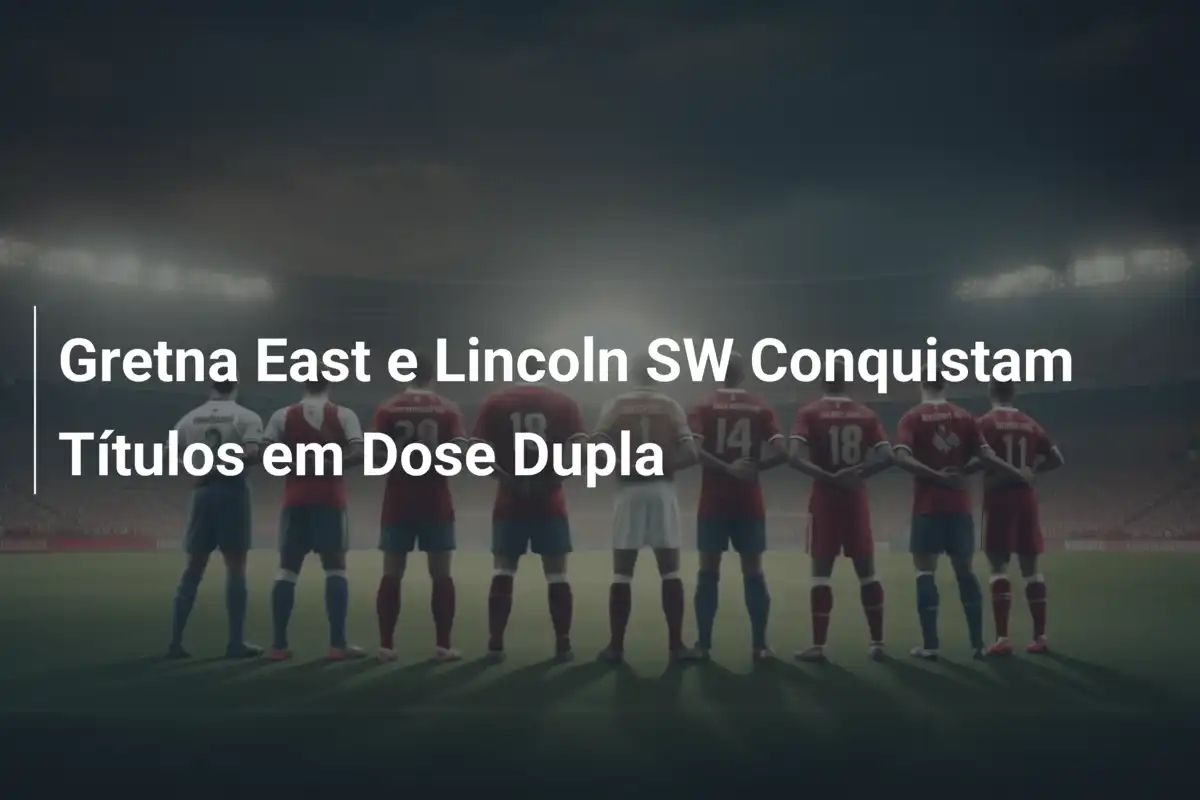 Gretna East e Lincoln SW Conquistam Títulos em Dose Dupla