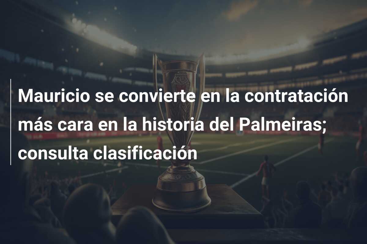 Mauricio se convierte en la contratación más cara en la historia del Palmeiras; consulta clasificación
