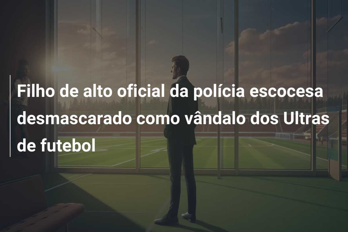 Filho de alto oficial da polícia escocesa desmascarado como vândalo dos Ultras de futebol
