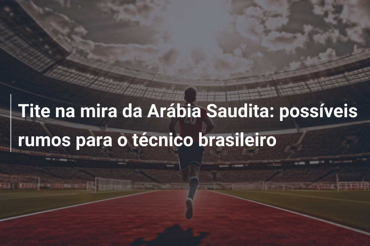 Tite na mira da Arábia Saudita: possíveis rumos para o técnico brasileiro
