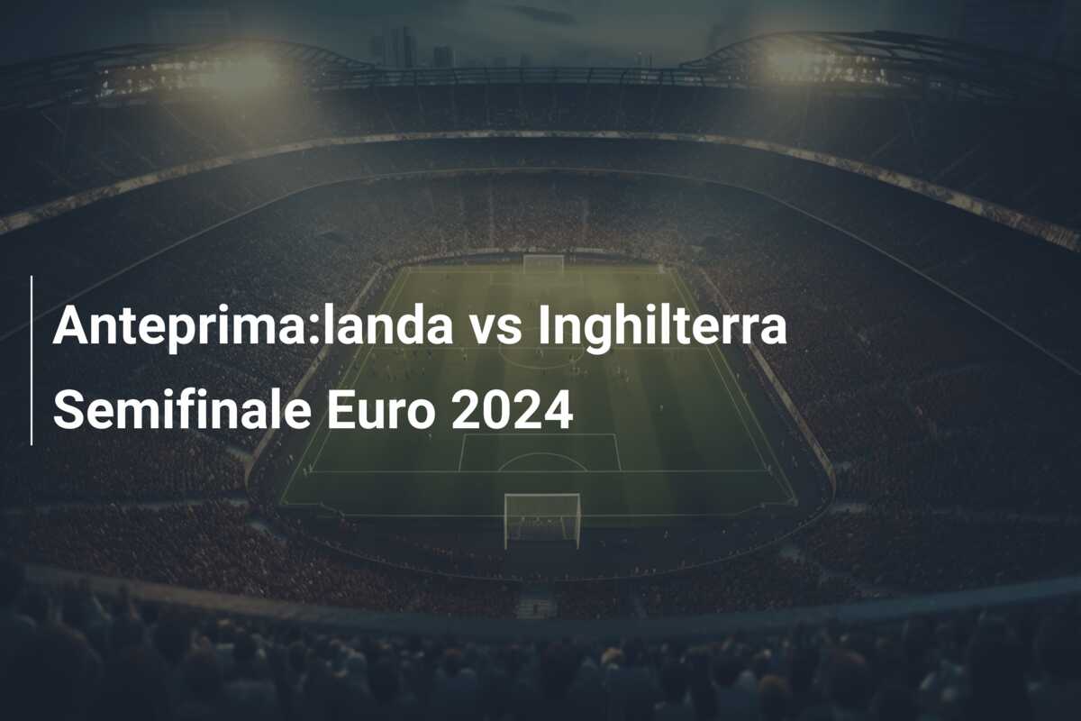 Anteprima:landa vs Inghilterra Semifinale Euro 2024