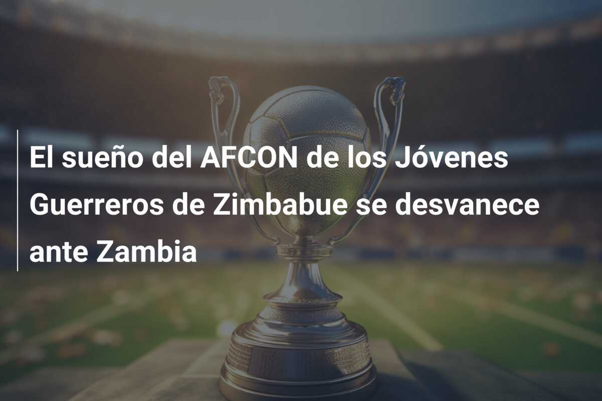El sueño del AFCON de los Jóvenes Guerreros de Zimbabue se desvanece ante Zambia