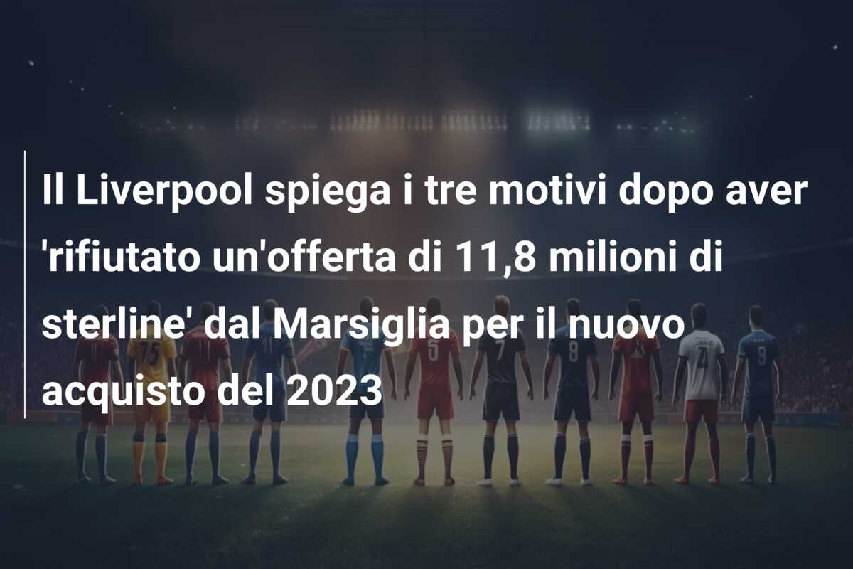 Il Liverpool spiega i tre motivi dopo aver ‘rifiutato un’offerta di 11,8 milioni di sterline’ dal Marsiglia per il nuovo acquisto del 2023