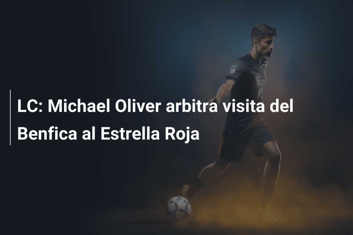 LC: Michael Oliver arbitra visita del Benfica al Estrella Roja