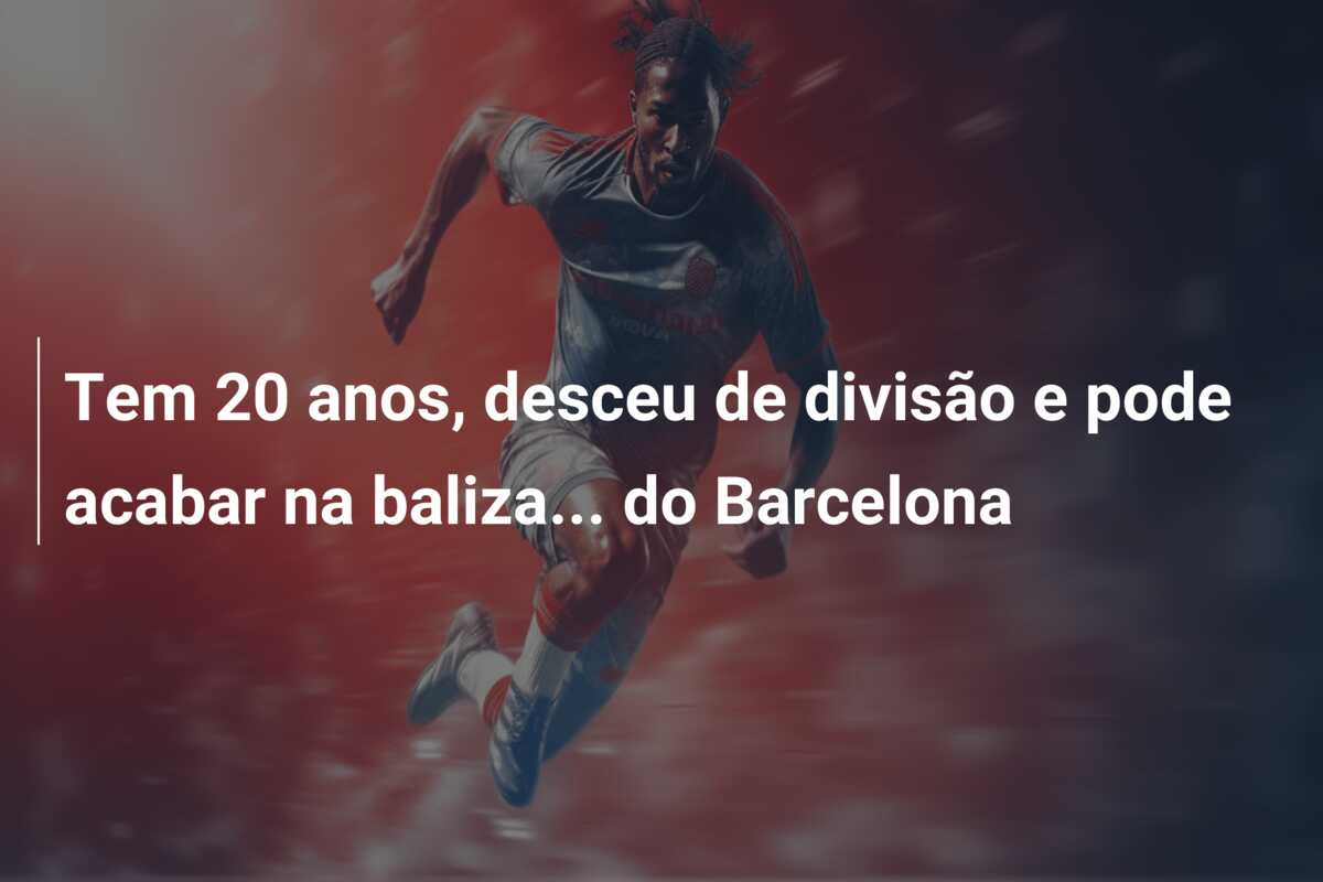 Tem 20 anos, desceu de divisão e pode acabar na baliza… do Barcelona
