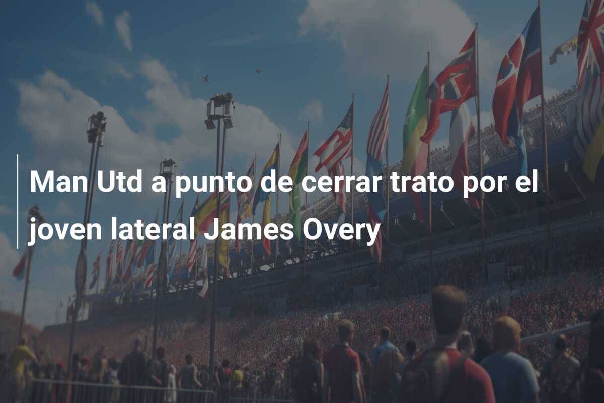 Man Utd a punto de cerrar trato por el joven lateral James Overy
