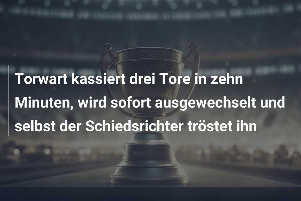 Torwart kassiert drei Tore in zehn Minuten, wird sofort ausgewechselt und selbst der Schiedsrichter tröstet ihn