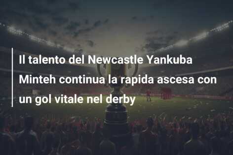 Il talento del Newcastle Yankuba Minteh continua la rapida ascesa con un gol vitale nel derby