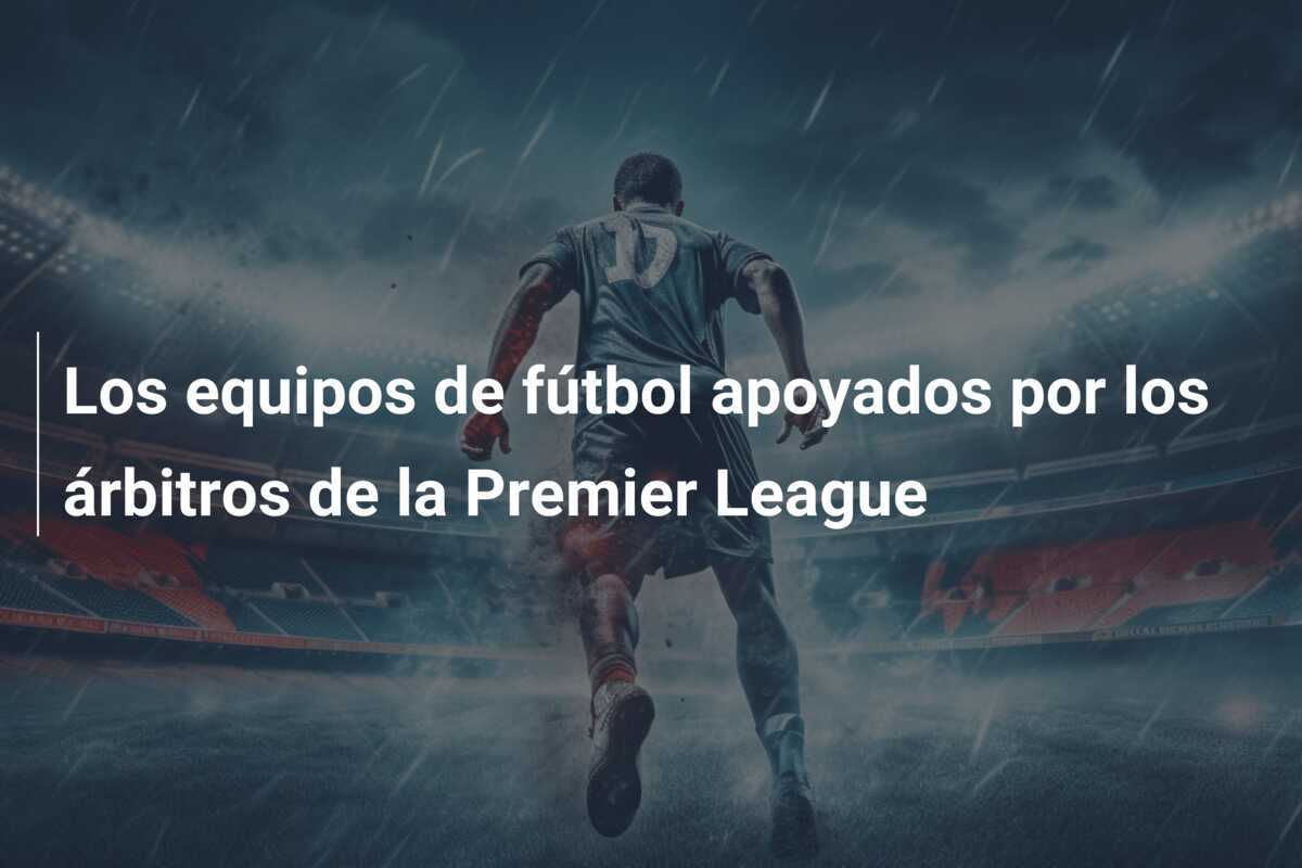 Los equipos de fútbol apoyados por los árbitros de la Premier League