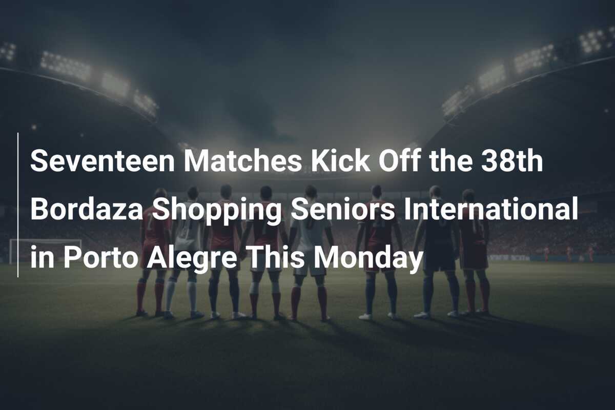 Game On: Porto Alegre Hosts Thrilling 38th Bordaza Shopping Seniors International Competition with 17 Action-Packed Matches