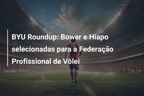 BYU Roundup: Bower e Hiapo selecionadas para a Federação Profissional de Vôlei