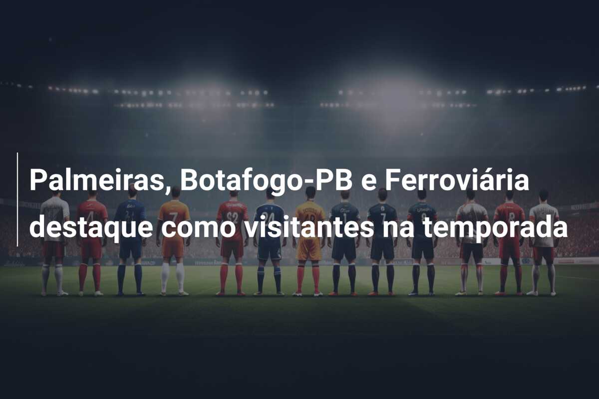 Palmeiras, Botafogo-PB e Ferroviária destaque como visitantes na temporada