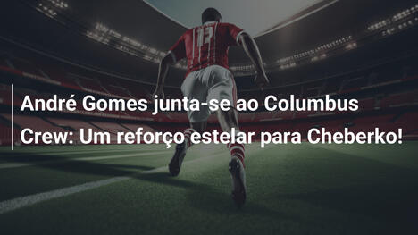 André Gomes junta-se ao Columbus Crew: Um reforço estelar para Cheberko!
