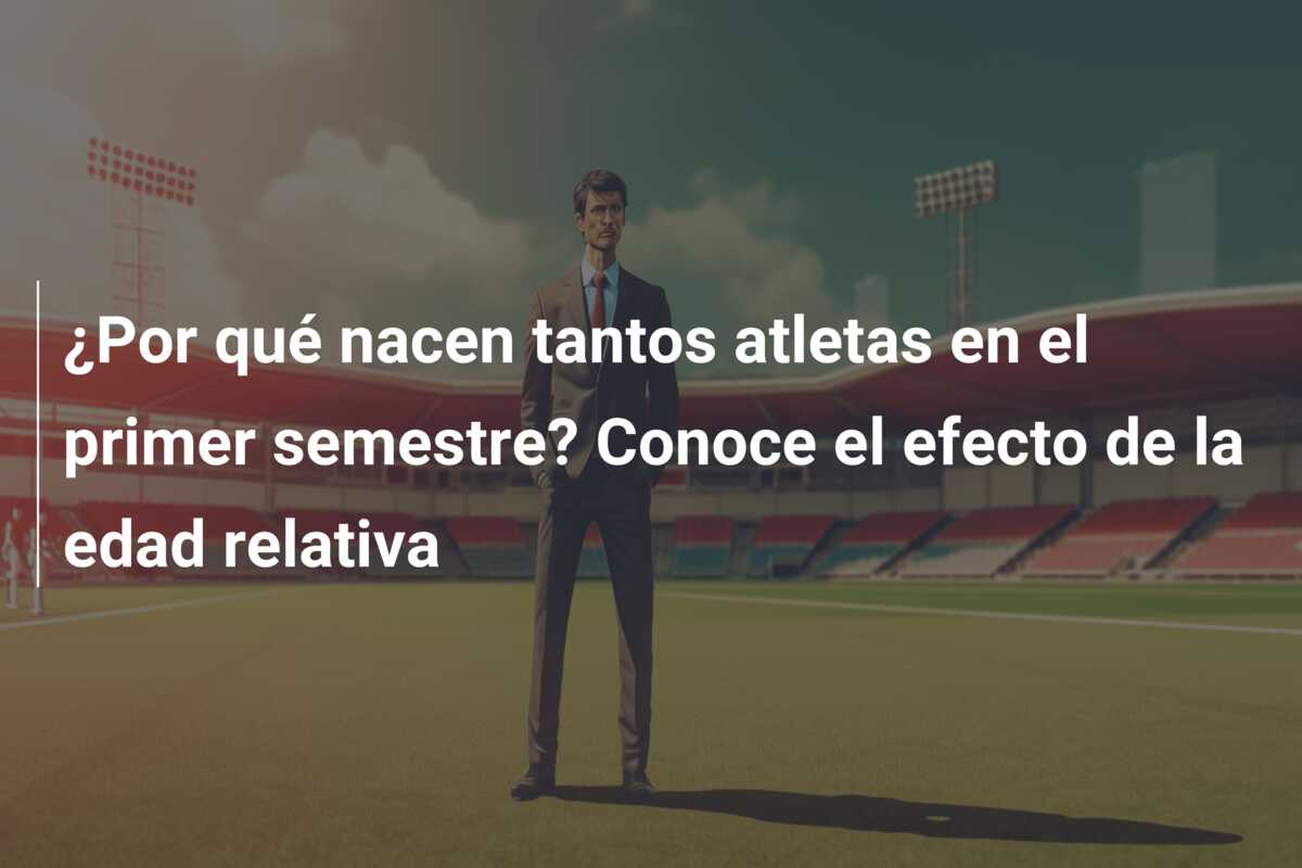 ¿Por qué nacen tantos atletas en el primer semestre? Conoce el efecto de la edad relativa