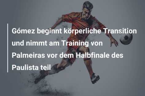Gómez beginnt körperliche Transition und nimmt am Training von Palmeiras vor dem Halbfinale des Paulista teil