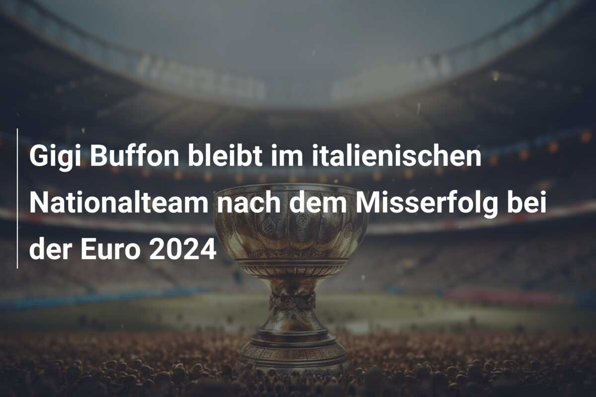 Gigi Buffon bleibt im italienischen Nationalteam nach dem Misserfolg bei der Euro 2024