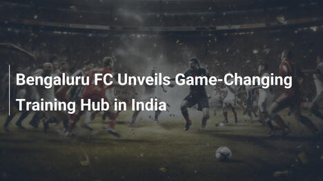 Bengaluru FC svela centro di allenamento rivoluzionario in India