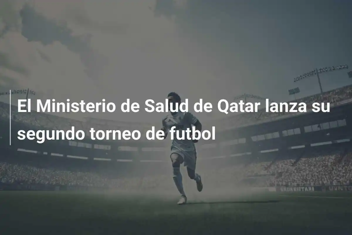 El Ministerio de Salud de Qatar lanza su segundo torneo de futbol
