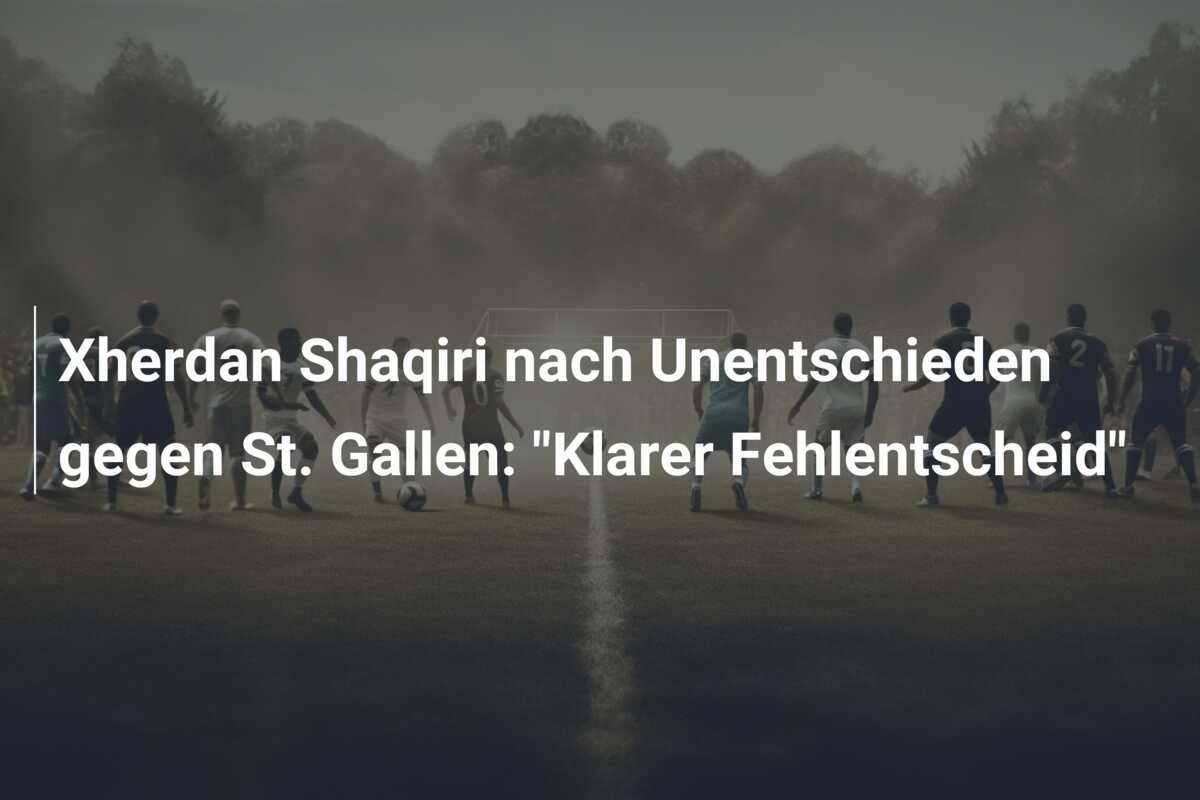 Xherdan Shaqiri nach Unentschieden gegen St. Gallen: "Klarer Fehlentscheid"
