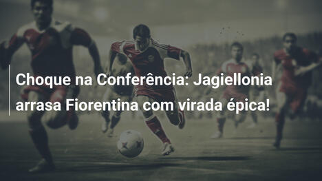 Choque na Conferência: Jagiellonia arrasa Fiorentina com virada épica!