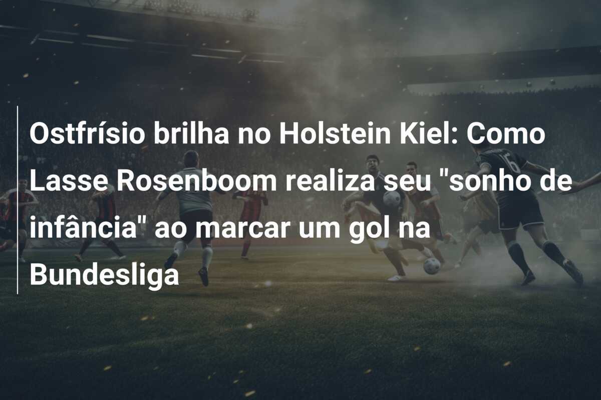 Ostfrísio brilha no Holstein Kiel: Como Lasse Rosenboom realiza seu "sonho de infância" ao marcar um gol na Bundesliga