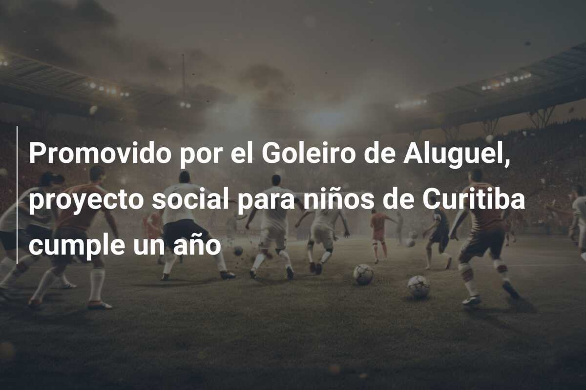 Promovido por el Goleiro de Aluguel, proyecto social para niños de Curitiba cumple un año