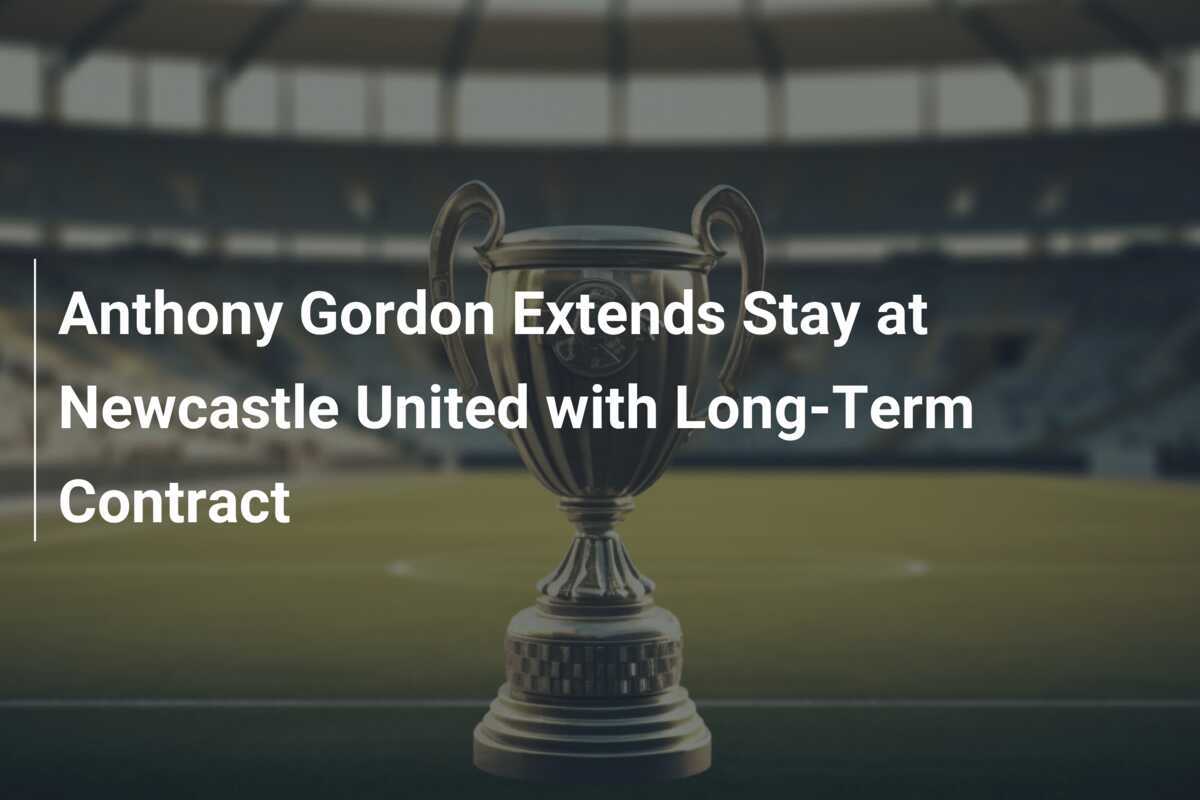 Anthony Gordon Extends Stay at Newcastle United with Long-Term Contract