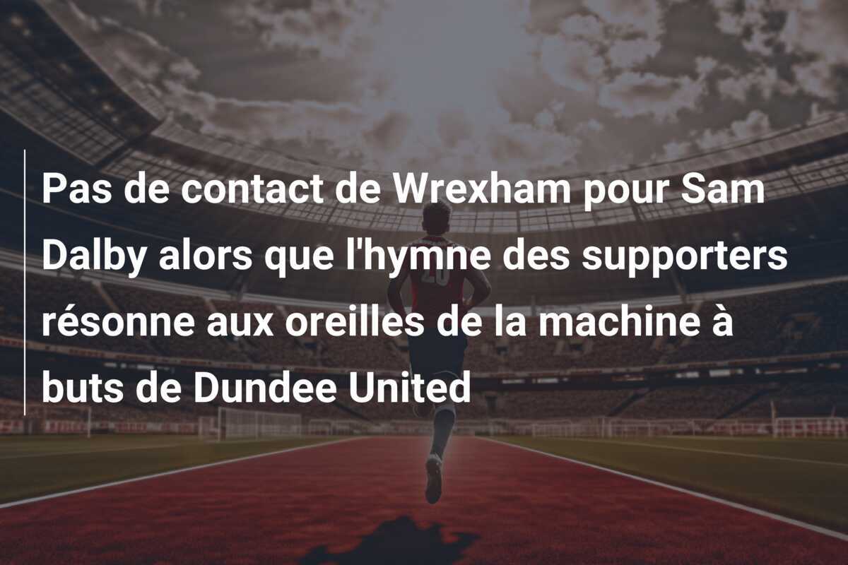 Pas de contact de Wrexham pour Sam Dalby alors que l'hymne des supporters résonne aux oreilles de la machine à buts de Dundee United