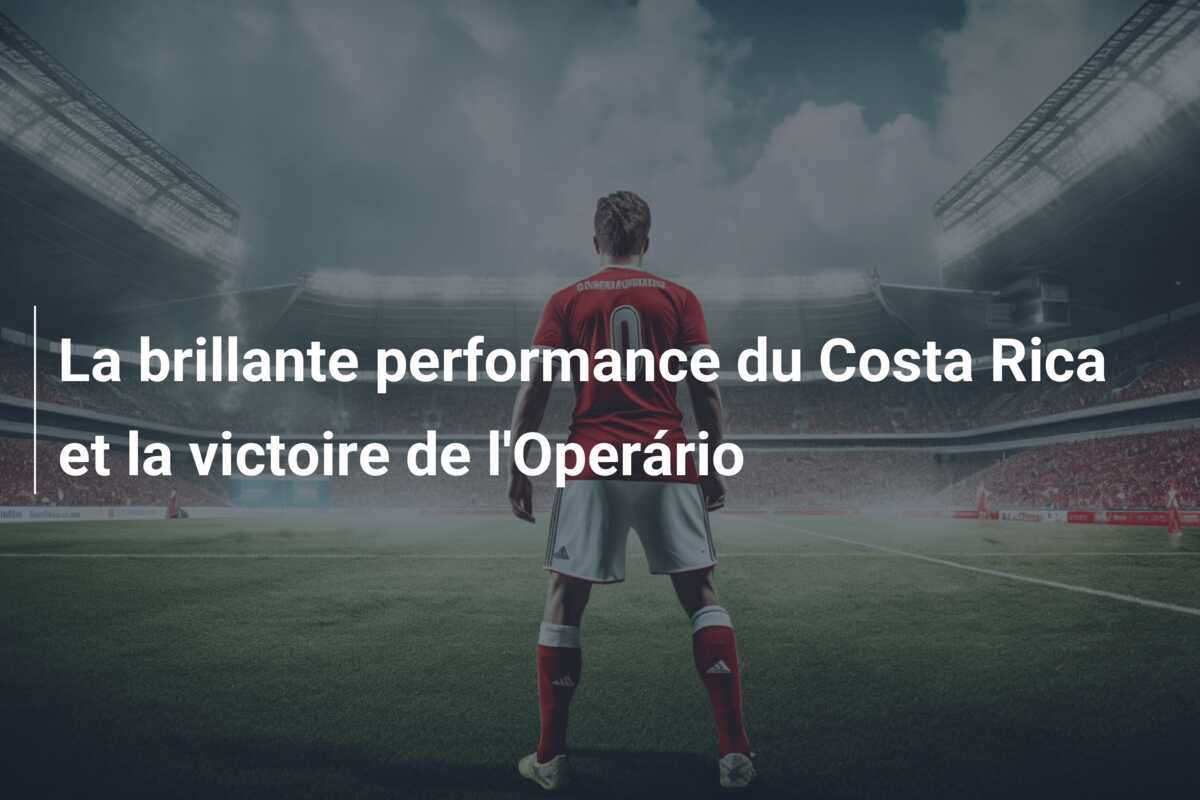 La brillante performance du Costa Rica et la victoire de l'Operário