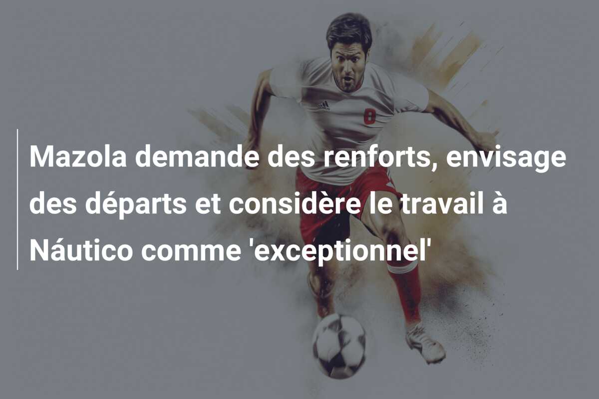 Mazola demande des renforts, envisage des départs et considère le travail à Náutico comme ‘exceptionnel’