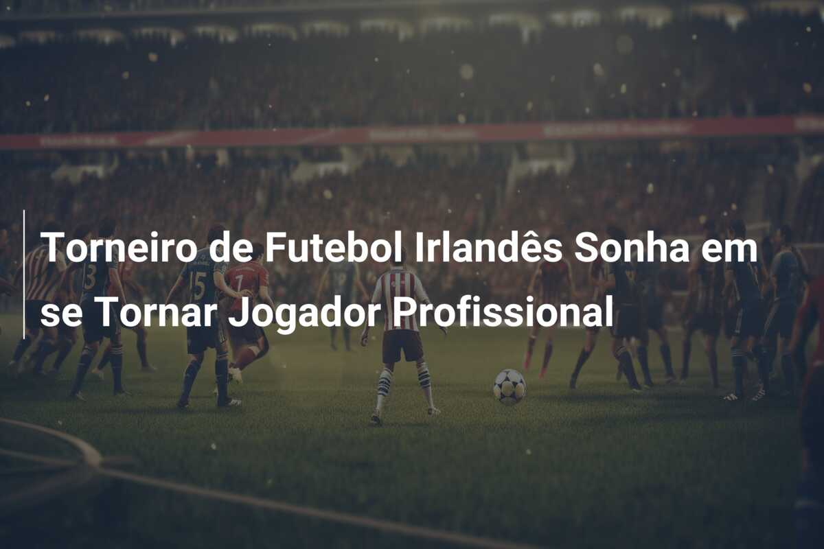 Torneiro de Futebol Irlandês Sonha em se Tornar Jogador Profissional
