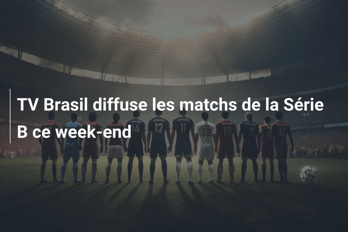 TV Brasil diffuse les matchs de la Série B ce week-end