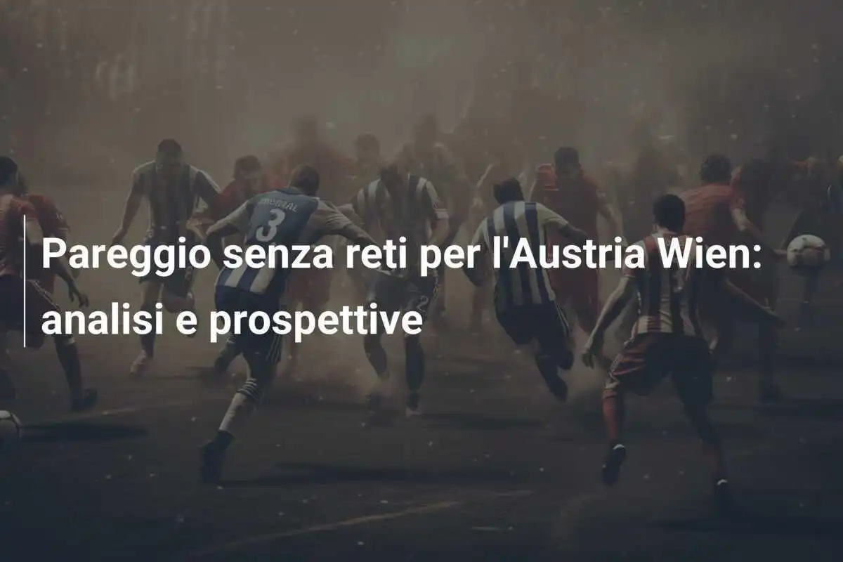 Pareggio senza reti per l'Austria Wien: analisi e prospettive